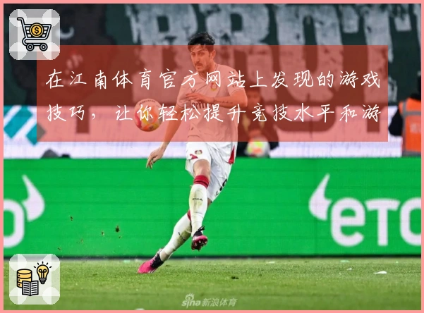 在江南体育官方网站上发现的游戏技巧，让你轻松提升竞技水平和游戏体验