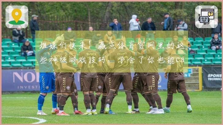 姐妹们快来！赢点体育官网里的这些神级游戏技巧，学会了你也能carry全场！